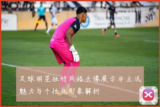 足球明星独特风格头像展示非主流魅力与个性化形象解析
